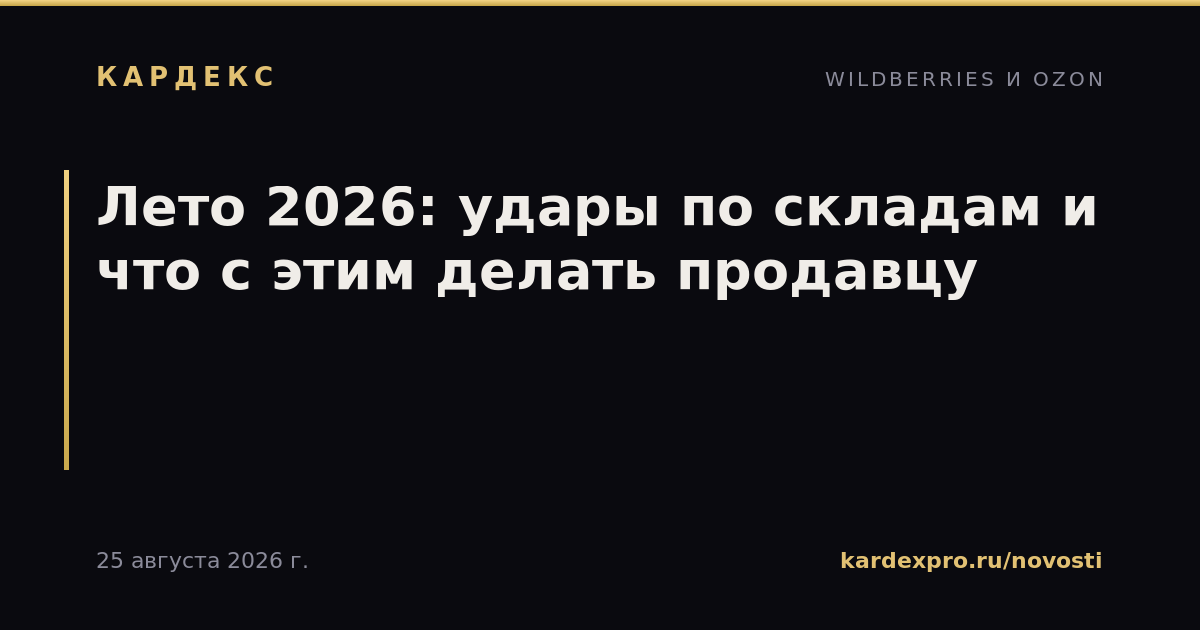 Лето 2026: удары по складам и что с этим делать продавцу